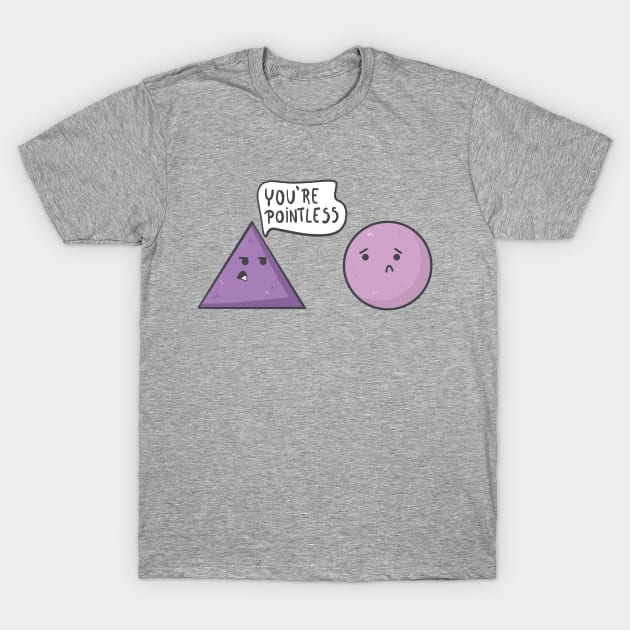 What did the triangle say to the circle? You're Pointless. T-Shirt by Sticus Design